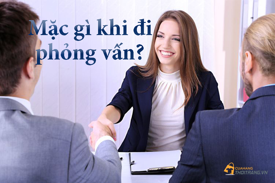 Mặc gì khi đi phỏng vấn để ghi điểm trong mắt nhà tuyển dụng